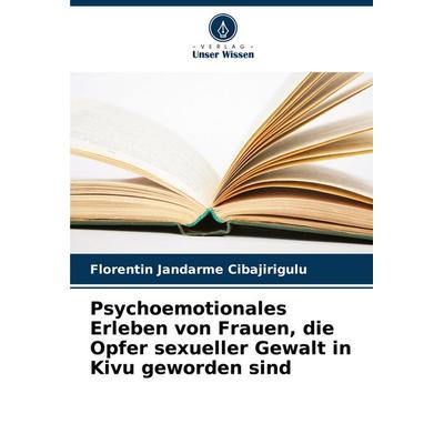 Psychoemotionales Erleben von Frauen, die Opfer sexueller Gewalt in Kivu geworden sind, Taschenbuch von Florentin Jandarme Cibajirigulu, Verlag Unser
