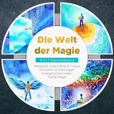 Die Welt der Magie - 4 in 1 Sammelband: Weiße Magie | Medialität, Channeling & Trance | Divination & Wahrsagen | Energetisches Heilen - Aja Devi,
