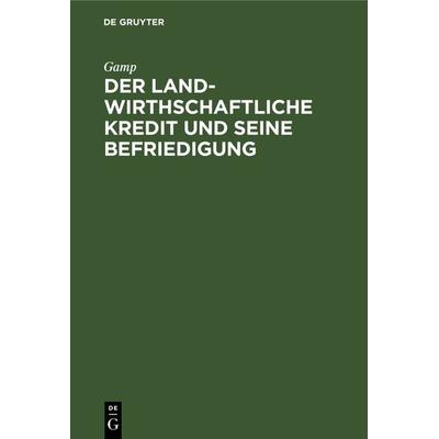 Der landwirthschaftliche Kredit und seine Befriedigung, Gebundene Ausgabe von Gamp, De Gruyter, 978-3-11-127257-3