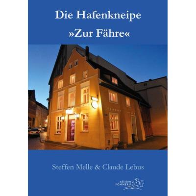 Die Hafenkneipe »Zur Fähre«, Taschenbuch von Steffen Melle,Claude Lebus, Edition Pommern, 978-3-691-37002-7