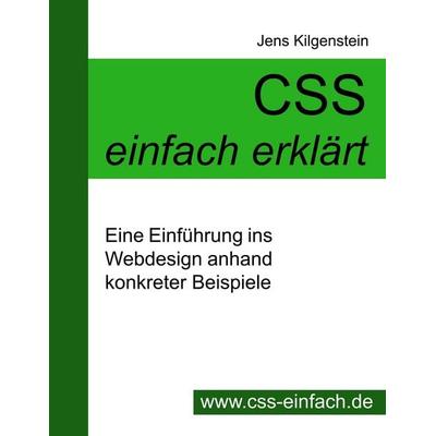 CSS einfach erklärt - Eine Einführung ins Webdesign anhand konkreter Beispiele, Taschenbuch von Jens Kilgenstein, Books on Demand, 978-3-9809567-6-5