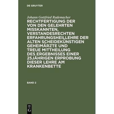 Rechtfertigung der von den Gelehrten misskannten, verstandesrechten Erfahrungsheillehre der alten scheidekünstigen Geheimärzte und treue Mittheilung