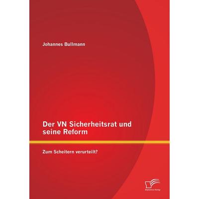 Der VN Sicherheitsrat und seine Reform - Zum Scheitern verurteilt?, Taschenbuch von Johannes Bullmann, Diplomica Verlag GmbH, 978-3-8428-7351-3