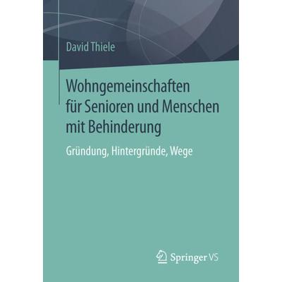 Wohngemeinschaften für Senioren und Menschen mit Behinderung, Taschenbuch von David Thiele, Springer Fachmedien Wiesbaden GmbH, 978-3-658-11774-0