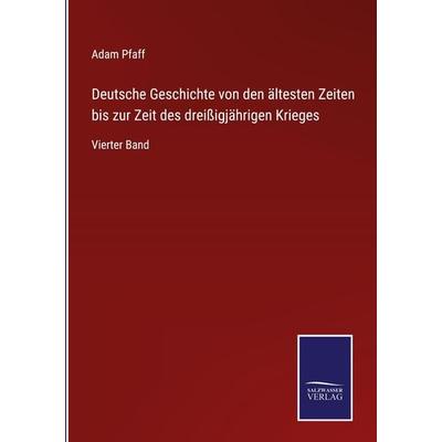 Deutsche Geschichte von den ältesten Zeiten bis zur Zeit des dreißigjährigen Krieges, Gebundene Ausgabe von Adam Pfaff, BoD - Books on Demand,