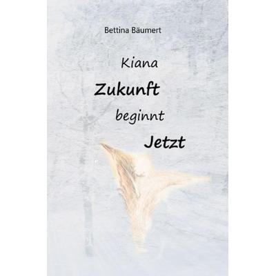 Kiana - Zukunft beginnt jetzt, Taschenbuch von Bettina Bäumert, Epubli, 978-3-7531-6856-2