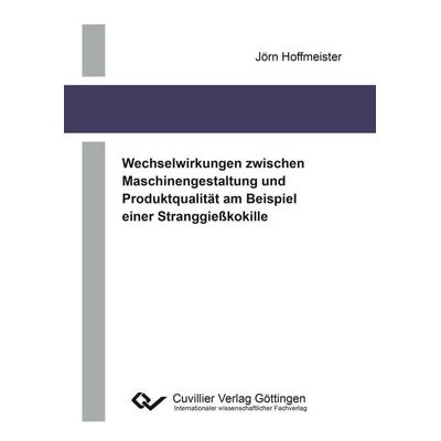 Wechselwirkungen zwischen Maschinengestaltung und Produktqualität am Beispiel einer Stranggießkokille, Taschenbuch von Jörn Hoffmeister, Cuvillier