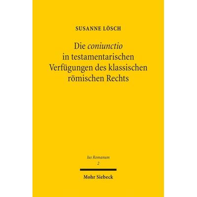 Die coniunctio in testamentarischen Verfügungen des klassischen römischen Rechts, Taschenbuch von Susanne Lösch, Mohr Siebeck, 978-3-16-152689-3