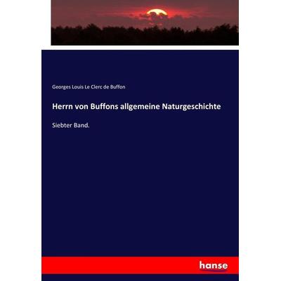 Herrn von Buffons allgemeine Naturgeschichte, Taschenbuch von Georges Louis Le Clerc de Buffon, Hansebooks, 978-3-7434-7841-1