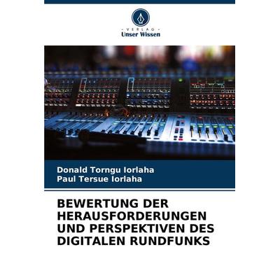 Bewertung der Herausforderungen und Perspektiven des Digitalen Rundfunks, Taschenbuch von Donald Torngu Iorlaha,Paul Tersue IORLAHA, Verlag Unser