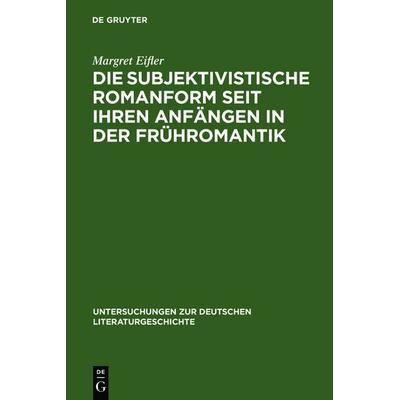 Die subjektivistische Romanform seit ihren Anfängen in der Frühromantik, Gebundene Ausgabe von Margret Eifler, De Gruyter, 978-3-484-32037-6