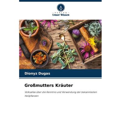Großmutters Kräuter, Taschenbuch von Dionyz Dugas, Verlag Unser Wissen, 978-620-8-62564-1