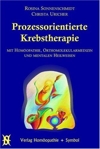 Rosina Sonnenschmidt - Prozessorientierte Krebstherapie. Mit Homöopathie, Orthomolekularmedizin und mentalen Heilweisen - Preis vom 09.10.2026 07:28:09 h
