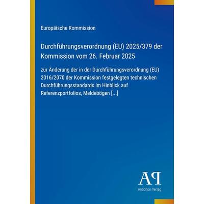 Durchführungsverordnung (EU) 2025/379 der Kommission vom 26. Februar 2025, Taschenbuch von Europäische Kommission, Antiphon Verlag, 978-3-387-95331-2