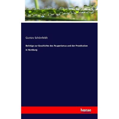 Beiträge zur Geschichte des Pauperismus und der Prostitution in Hamburg, Taschenbuch von Gustav Schönfeldt, Hansebooks, 978-3-7411-2152-4