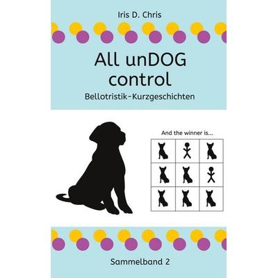 All unDOG control, Taschenbuch von Iris D. Chris, BoD – Books on Demand, 978-3-7534-4433-8