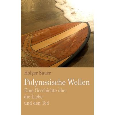 Polynesische Wellen, Taschenbuch von Holger Sauer, BoD – Books on Demand, 978-3-8448-0806-3