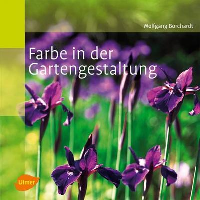 Farbe in der Gartengestaltung, Taschenbuch von Wolfgang Borchardt, Verlag Eugen Ulmer, 978-3-8001-5447-0
