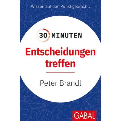 30 Minuten Entscheidungen treffen, Taschenbuch von Peter Brandl, Gabal, 978-3-96739-171-8