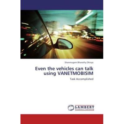 Dhivya, S: Even the vehicles can talk using VANETMOBISIM, Taschenbuch von Shanmugam Bharathy Dhivya, LAP LAMBERT Academic Publishing,