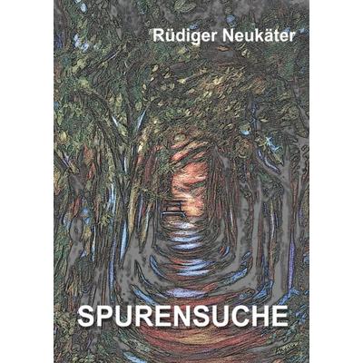 Spurensuche, Taschenbuch von Rüdiger Neukäter, BoD – Books on Demand, 978-3-7494-5259-0