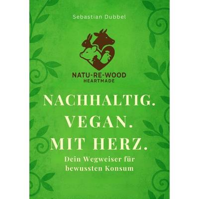 Nachhaltig. Vegan. Mit Herz, Taschenbuch von Sebastian Dubbel, Tolino media, 978-3-8194-8400-1