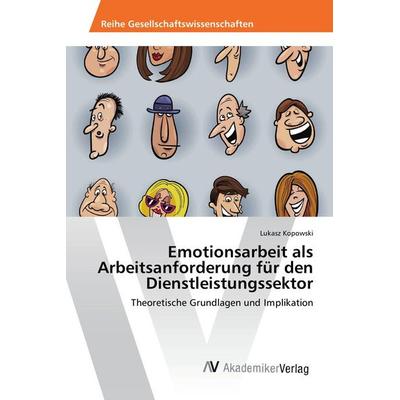 Emotionsarbeit als Arbeitsanforderung für den Dienstleistungssektor, Taschenbuch von Lukasz Kopowski, AV Akademikerverlag, 978-3-639-85690-3