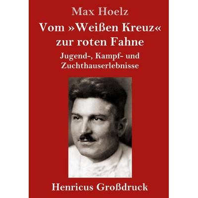 Vom 'Weißen Kreuz' zur roten Fahne (Großdruck), Gebundene Ausgabe von Max Hoelz, BoD - Books on Demand, 978-3-8478-2496-1
