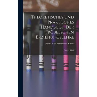 Theoretisches und Praktisches Handbuch der Fröbelschen Erziehungslehre, Gebundene Ausgabe von Bertha Marenholtz-Bülow, Legare Street Press,