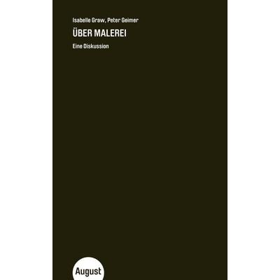 Über Malerei, Taschenbuch von Peter Geimer,Isabelle Graw, August Verlag, 978-3-941360-28-0