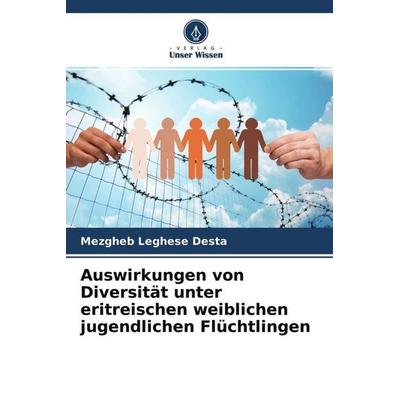 Auswirkungen von Diversität unter eritreischen weiblichen jugendlichen Flüchtlingen, Taschenbuch von Mezgheb Leghese Desta, Verlag Unser Wissen,