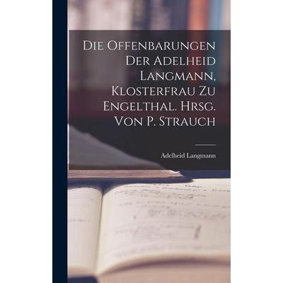 Die Offenbarungen Der Adelheid Langmann, Klosterfrau Zu Engelthal. Hrsg. Von P. Strauch, Gebundene Ausgabe von Adelheid Langmann, Legare Street Press,