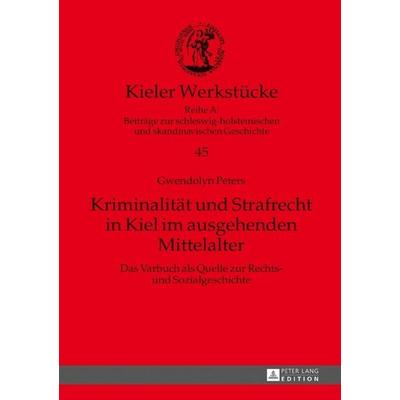 Kriminalität und Strafrecht in Kiel im ausgehenden Mittelalter, Gebundene Ausgabe von Gwendolyn Peters, Peter Lang GmbH, Internationaler Verlag der