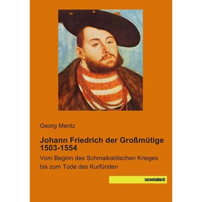 Johann Friedrich der Großmütige 1503-1554, Taschenbuch von , Saxoniabuch.de, 978-3-944822-92-1