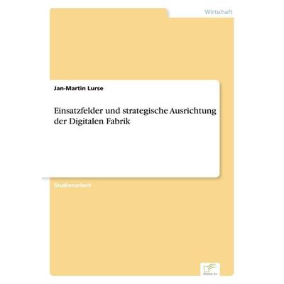 Einsatzfelder und strategische Ausrichtung der Digitalen Fabrik, Taschenbuch von Jan-Martin Lurse, GRIN, 978-3-8386-6825-3