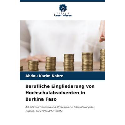 Berufliche Eingliederung von Hochschulabsolventen in Burkina Faso, Taschenbuch von Abdou Karim KOBRE, Verlag Unser Wissen, 978-620-7-93930-5