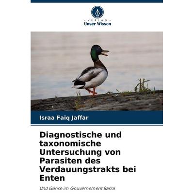Diagnostische und taxonomische Untersuchung von Parasiten des Verdauungstrakts bei Enten, Taschenbuch von Israa Faiq Jaffar, Verlag Unser Wissen,
