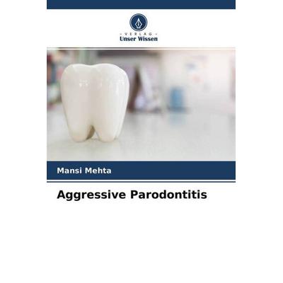 Aggressive Parodontitis, Taschenbuch von Mansi Mehta, Verlag Unser Wissen, 978-620-4-75566-3