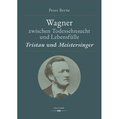 Wagner zwischen Todessehnsucht und Lebensfülle, Taschenbuch von Peter Berne, Hollitzer Wissenschaftsverlag, 978-3-99012-852-7