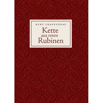 Kette aus roten Rubinen, Gebundene Ausgabe von Kurt Chappuzeau, BoD – Books on Demand, 978-3-8334-6947-3