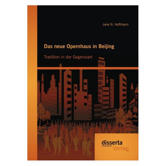 Disserta Das neue Opernhaus in Beijing: Tradition in der Gegenwart (Deutsch, Softcover, Jana N Hoffmann) (9298226)