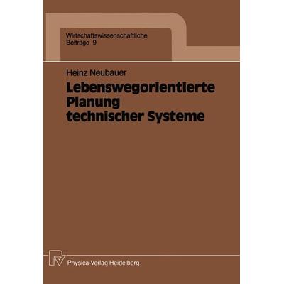 Lebenswegorientierte Planung technischer Systeme, Taschenbuch von Heinz Neubauer, Physica, 978-3-7908-0422-5
