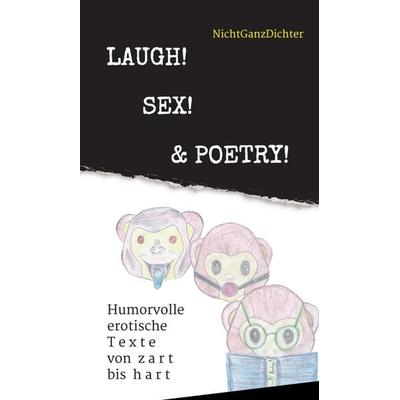 Laugh! Sex! & Poetry!, Gebundene Ausgabe von ... NichtGanzDichter, Tredition, 978-3-7469-0983-7