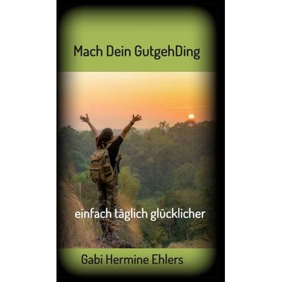 Mach Dein GUTGEHDING, Gebundene Ausgabe von Gabi Hermine Ehlers, Tredition, 978-3-347-38565-8