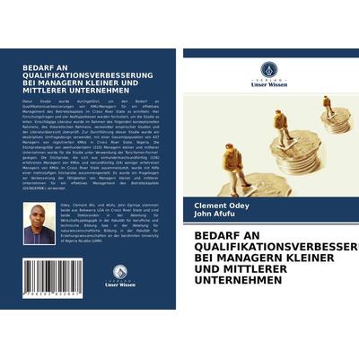 Bedarf An Qualifikationsverbesserung bei Managern Kleiner und Mittlerer Unternehmen, Taschenbuch von Clement Odey,John Afufu, Verlag Unser Wissen,