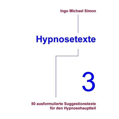 Hypnosetexte. Band 3, Taschenbuch von Ingo Michael Simon, BoD – Books on Demand, 978-3-7322-4660-1