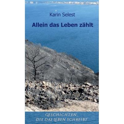 Allein das Leben zählt, Gebundene Ausgabe von Karin Selest, Tredition, 978-3-7323-7687-2