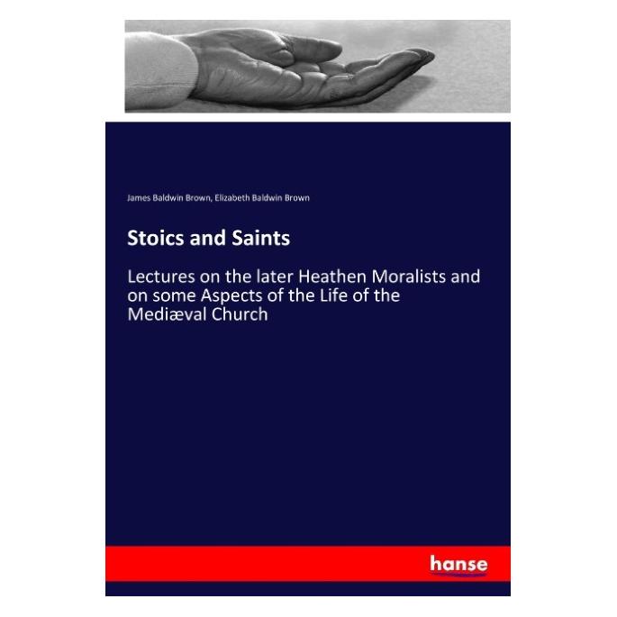 Hansebooks Stoics and Saints (Englisch, Softcover, Elizabeth Baldwin Brown, James Baldwin Brown) (55948983)