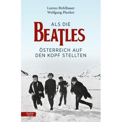 Als die Beatles Österreich auf den Kopf stellten, Gebundene Ausgabe von Lorenz Birklbauer,Wolfgang Planker, Residenz
