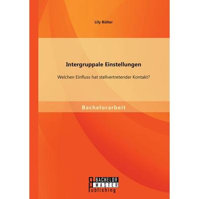 Intergruppale Einstellungen: Welchen Einfluss hat stellvertretender Kontakt?, Taschenbuch von Lily Bülter, Bachelor + Master Publishing,